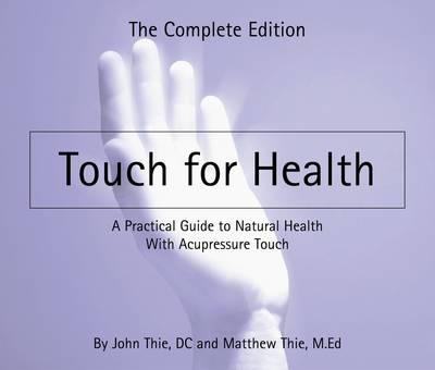 Touch for Health: A Practical Guide to Natural Health with Acupressure Touch and Massage the Complete Edition (Paperback)