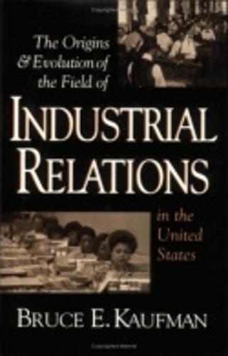 The Origins and Evolution of the Field of Industrial Relations in the United States - Cornell Studies in Industrial and Labor Relations (Paperback)