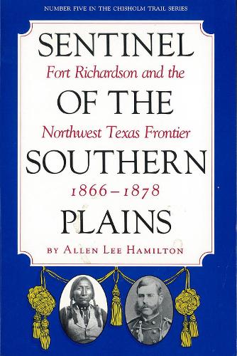 Sentinel Of The Southern Plains, 1866-1878: Fort Richardson and the Northwest Texas Frontier (Paperback)