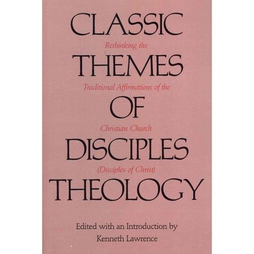 Classic Themes of Disciples Theology: Rethinking the Traditional Affirmations of the Christian Church (Disciples of Christ) (Paperback)