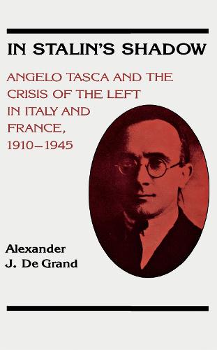 In Stalin's Shadow: Angelo Tasca and the Crisis of the Left in Italy and France, 1910-45 (Hardback)