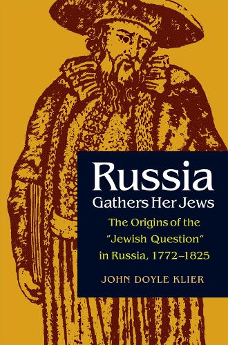 Russia Gathers Her Jews: Origins of the Jewish Question in Russia, 1772-1825 (Hardback)