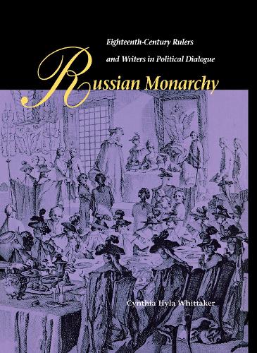Russian Monarchy: Eighteenth-Century Rulers and Writers in Political Dialogue (Hardback)