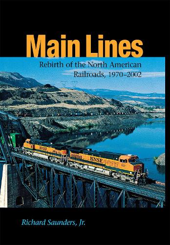 Main Lines: Rebirth of the North American Railroads, 1970-2002 (Hardback)