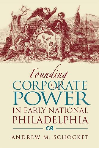 Founding Corporate Power in Early National Philadelphia (Hardback)