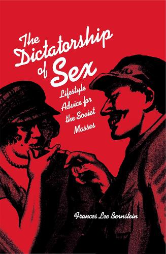 The Dictatorship of Sex: Lifestyle Advice for the Soviet Masses (Hardback)