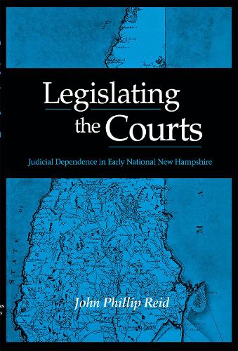 Legislating the Courts: Judicial Dependence in Early National New Hampshire (Hardback)