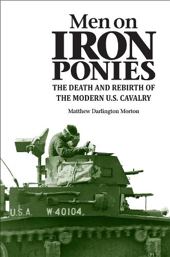 Men on Iron Ponies: The Death and Rebirth of the Modern U.S. Cavalry (Hardback)