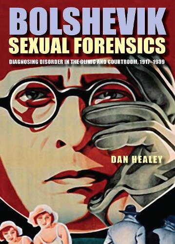 Bolshevik Sexual Forensics: Diagnosing Disorder in the Clinic and Courtroom, 1917-1939 (Hardback)