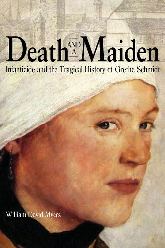 Death and a Maiden: Infanticide and the Tragical History of Grethe Schmidt (Paperback)