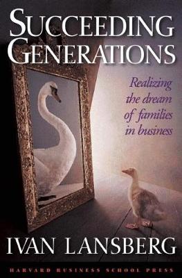 Succeeding Generations: Realizing the Dream of Families in Business (Hardback)