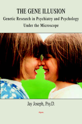 The Gene Illusion: Genetic Research in Psychiatry and Psychology Under the Microscope (Hardback)