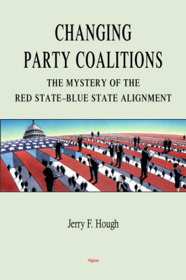 Changing Party Coalitions: The Mystery of the Red State-Blue State Alignment (HC) (Hardback)