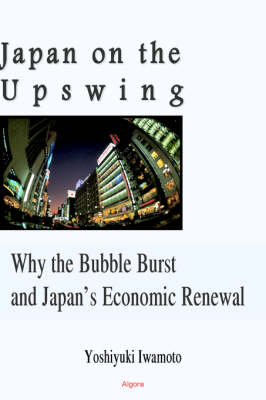 Japan On The Upswing: Why the Bubble Burst and Japan's Economic Renewal (HC) (Hardback)