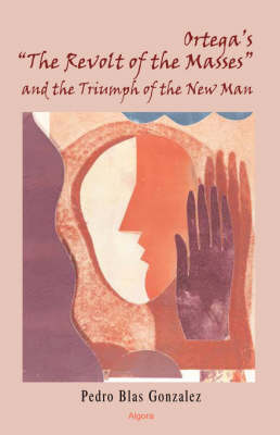 Ortega's "The Revolt of the Masses" and the Triumph of the New Man (HC) (Hardback)