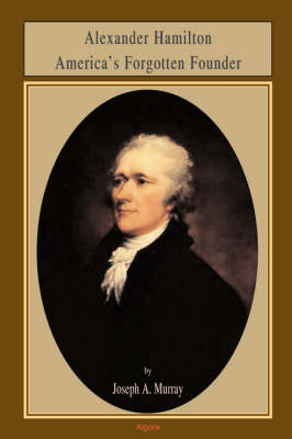 Alexander Hamilton America's Forgotten Founder (Paperback)