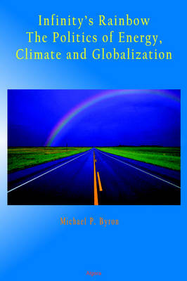 Infinity's Rainbow: The Politics of Energy, Climate and Globalization (Paperback)