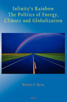 Infinity's Rainbow: The Politics of Energy, Climate and Globalization (HC) (Hardback)