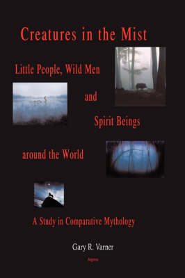 Creatures in the Mist: Little People, Wild Men and Spirit Beings Around the World, A Study in Comparative Mythology (HC) (Hardback)