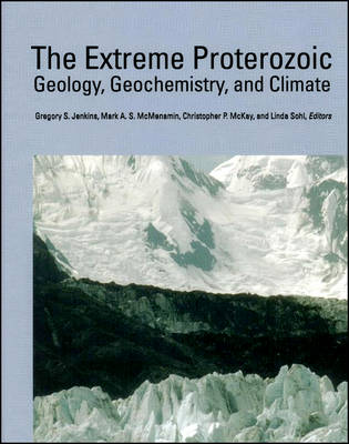 The Extreme Proterozoic: Geology, Geochemistry, and Climate - Geophysical Monograph Series (Hardback)