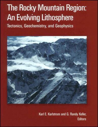 The Rocky Mountain Region: An Evolving Lithosphere: Tectonics, Geochemistry, and Geophysics - Geophysical Monograph Series 154 (Hardback)
