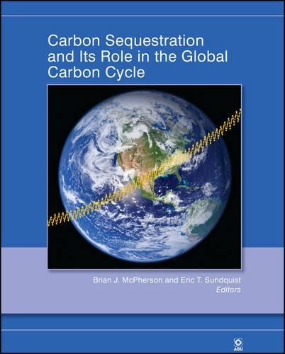Carbon Sequestration and Its Role in the Global Carbon Cycle - Geophysical Monograph Series 183 (Hardback)