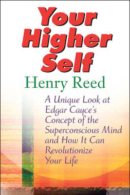 Your Higher Self: A Unique Look at Edgar Cayce's Concept of the Superconscious Mind and How it Can Revolutionize Your Life (Paperback)