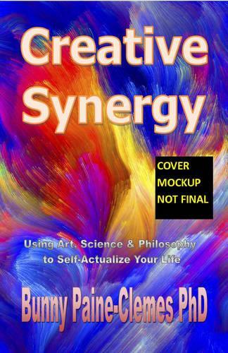 Creative Synergy: Using Art, Science, & Philosophy to Self-Actualize Your Life (Paperback)
