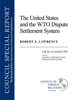 The United States and the WTO Dispute System - Council Special Report No. 25, March (Paperback)