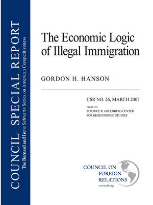 The Economic Logic of Illegal Immigration - Council Special Report No. 26 April (Paperback)