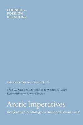 Arctic Imperatives: Reinforcing U.S. Strategy on America's Fourth Coast - Task Force Report 75 (Paperback)