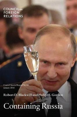 Containing Russia: How to Respond to Moscow's Intervention in U.S. Democracy and Growing Geopolitical Challenge - Council Special Reports 80 (Paperback)