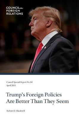 Trump's Foreign Policies Are Better Than They Seem - Council Special Report 84 (Paperback)