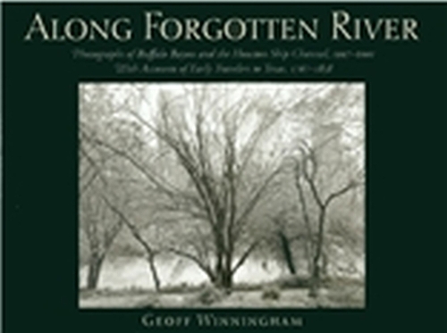 Along Forgotten River: Photographs of Buffalo Bayou and the Houston Ship Channel, 1997-2001, with Accounts of Early Travelers to Texas, 1767-1858 (Hardback)
