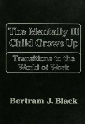 The Mentally Ill Child Grows Up: Transitions to the World of Work (Hardback)
