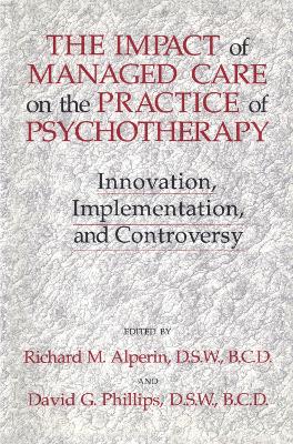 The Impact Of Managed Care On The Practice Of Psychotherapy: Innovations, Implementation And Controversy (Hardback)