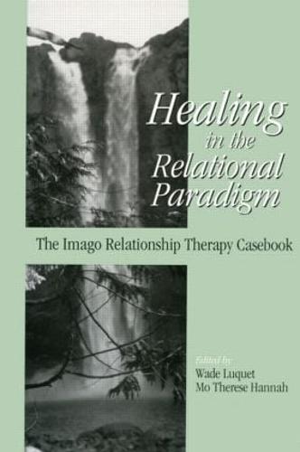 Healing in the Relational Paradigm: The Imago Relationship Therapy Casebook (Hardback)