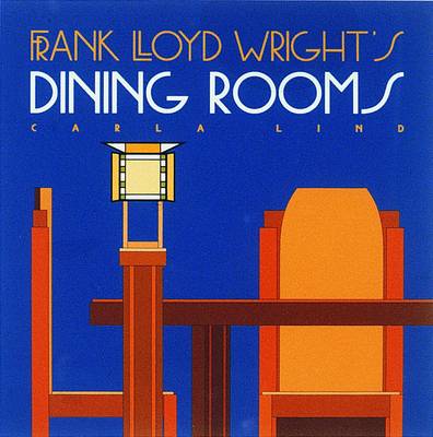 Frank Lloyd Wright's Dining Rooms - Wright at a Glance Series (Hardback)