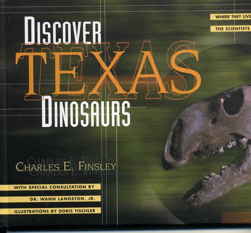Discover Texas Dinosaurs: Where They Lived, How They Lived and the Scientists Who Study Them (Hardback)