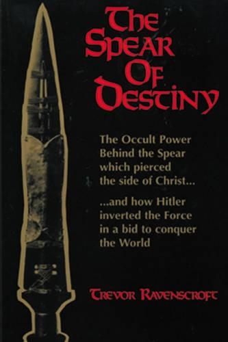 The Spear of Destiny: The Occult Power Behind the Spear Which Pierced the Side of Christ (Paperback)