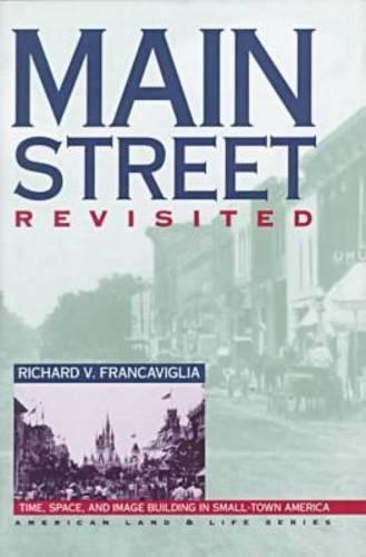 Main Street Revisited: Time, Space and Image Building in Small-town America - American Land & Life Series (Hardback)