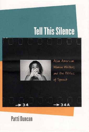 Tell This Silence: Asian American Women Writers and the Politics of Speech (Hardback)