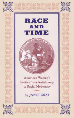 Race and Time: American Women's Poetics from Antislavery to Racial Modernity (Hardback)