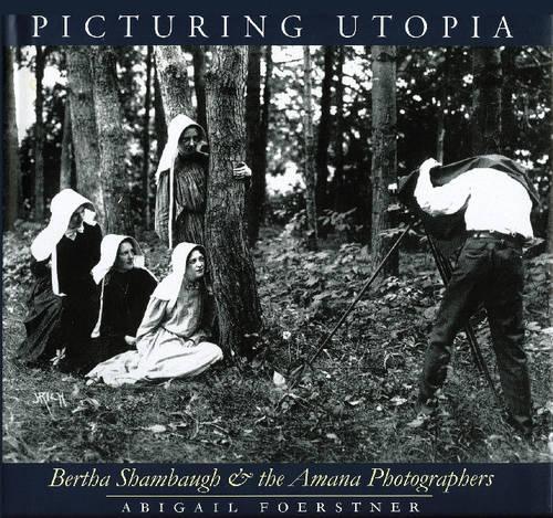 Picturing Utopia: Bertha Shambaugh and the Amana Photographers - A Bur Oak Book (Paperback)