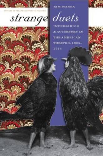 Strange Duets: Impresarios and Actresses in the American Theatre, 1865-1914 - Studies in Theatre History and Culture (Hardback)