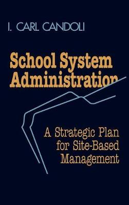 School System Administration: A Strategic Plan for Site-Based Management (Hardback)