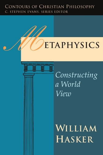 Metaphysics: Constructing a World View - Contours of Christian Philosophy (Paperback)