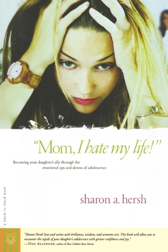 Mom, I Hate My Life!: Becoming your Daughter's Ally Thru Emotional Ups & Downs of Adolescence (Paperback)