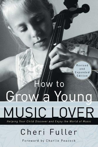 How to Grow a Young Music Lover (Revised & Expanded 2002): How to Grow a Young Music Lover: Helping your Child Discover and Enjoy the World of Music (Paperback)