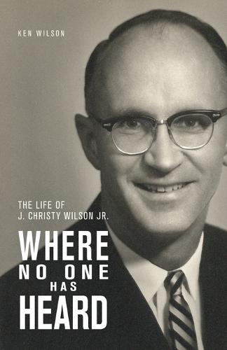 Where No One Has Heard: The Life of J. Christy Wilson Jr. (Paperback)